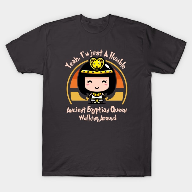 Yeah, I'm Just A humble Ancient Egyptian Queen Walking Around T-Shirt by GlossyArtTees